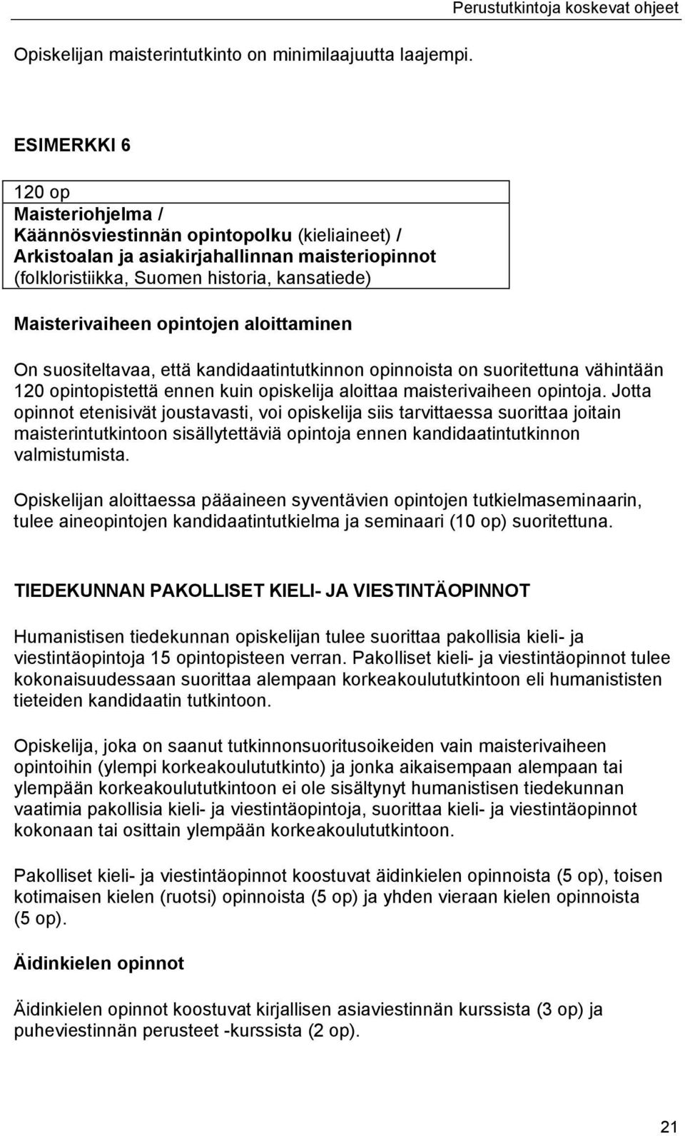 kansatiede) Maisterivaiheen opintojen aloittaminen On suositeltavaa, että kandidaatintutkinnon opinnoista on suoritettuna vähintään 120 opintopistettä ennen kuin opiskelija aloittaa maisterivaiheen