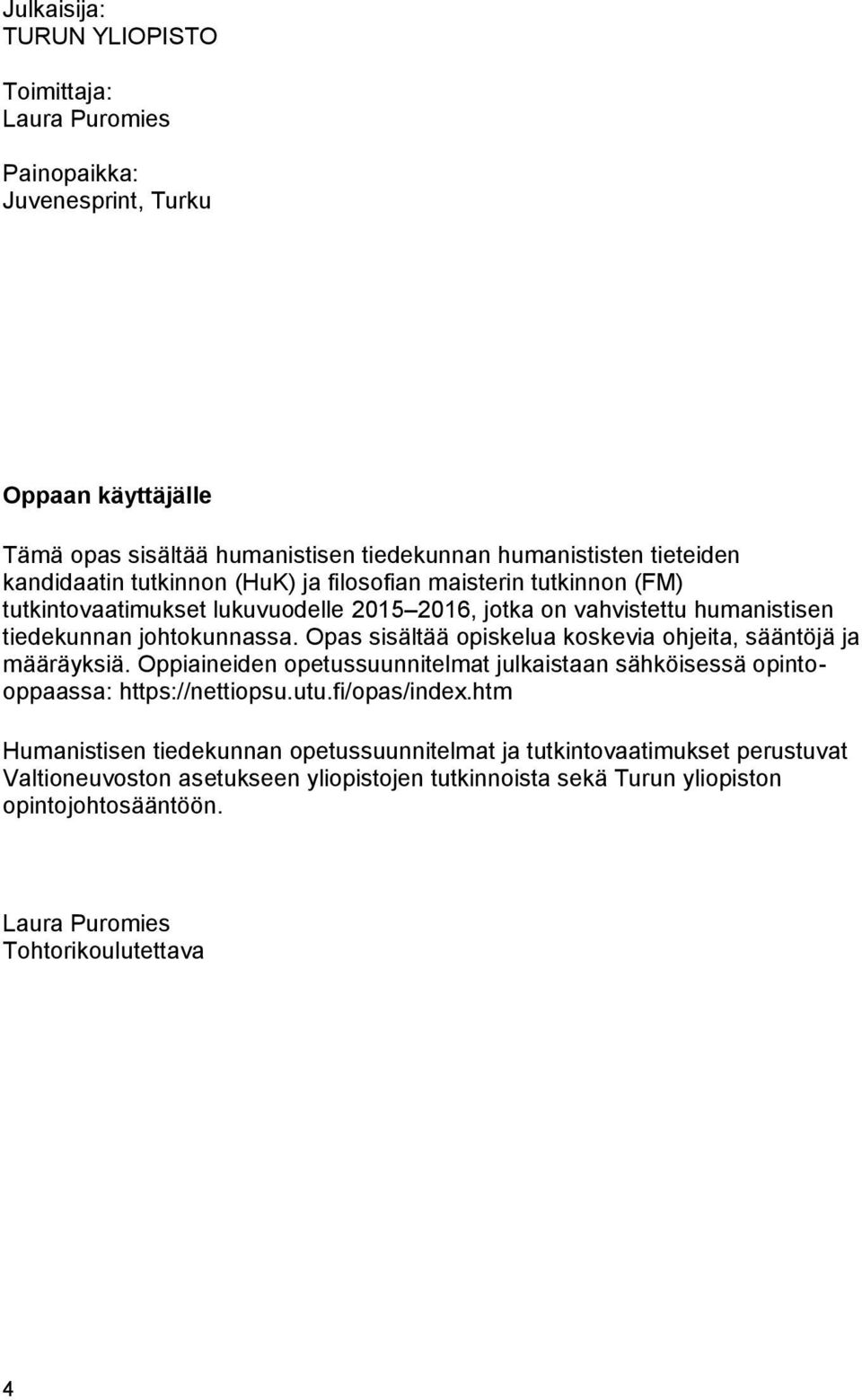 Opas sisältää opiskelua koskevia ohjeita, sääntöjä ja määräyksiä. Oppiaineiden opetussuunnitelmat julkaistaan sähköisessä opintooppaassa: https://nettiopsu.utu.fi/opas/index.