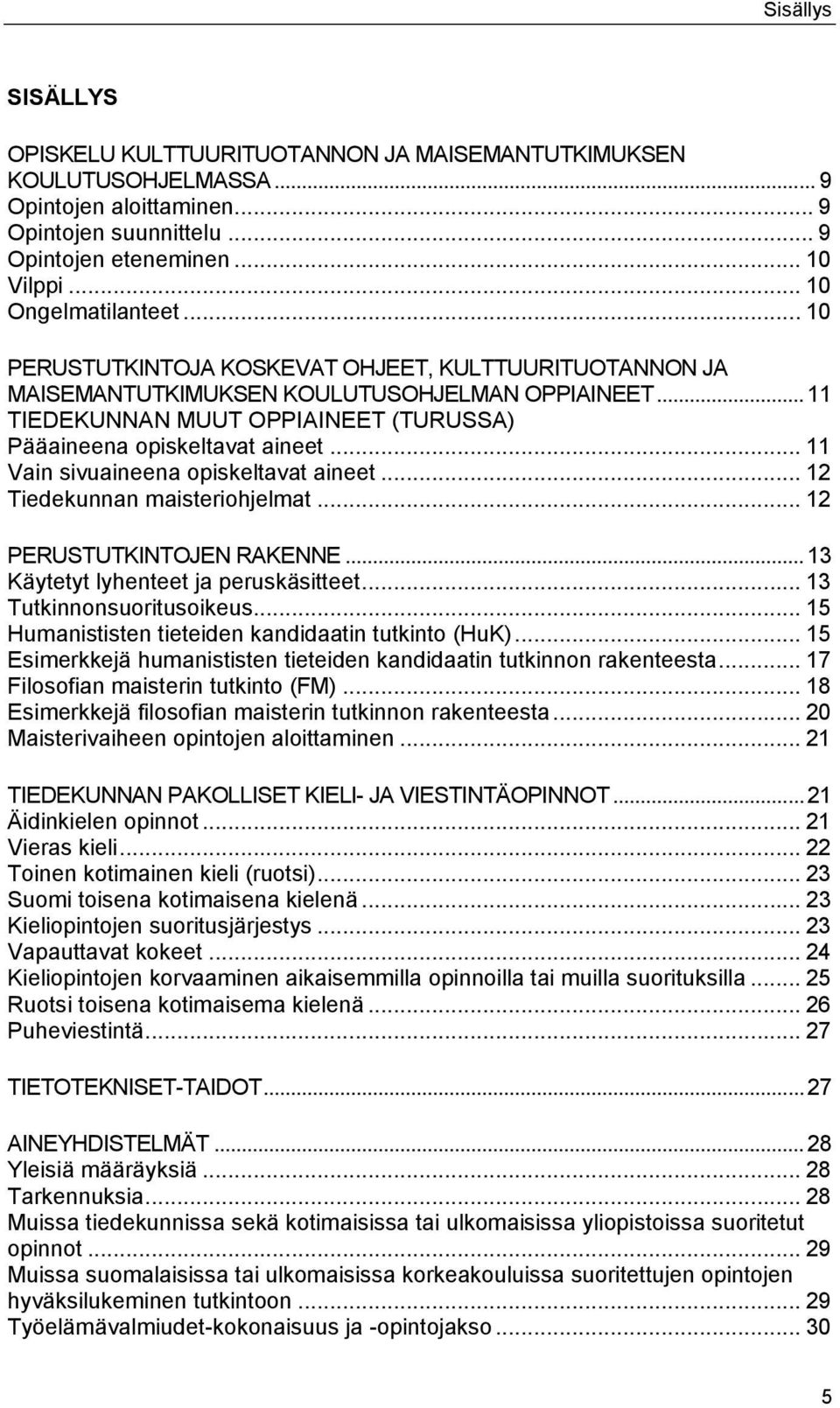 .. 11 TIEDEKUNNAN MUUT OPPIAINEET (TURUSSA) Pääaineena opiskeltavat aineet... 11 Vain sivuaineena opiskeltavat aineet... 12 Tiedekunnan maisteriohjelmat... 12 PERUSTUTKINTOJEN RAKENNE.