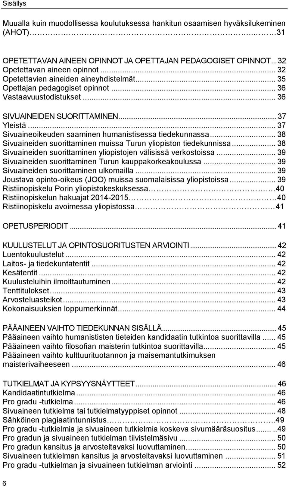 .. 37 Sivuaineoikeuden saaminen humanistisessa tiedekunnassa... 38 Sivuaineiden suorittaminen muissa Turun yliopiston tiedekunnissa... 38 Sivuaineiden suorittaminen yliopistojen välisissä verkostoissa.