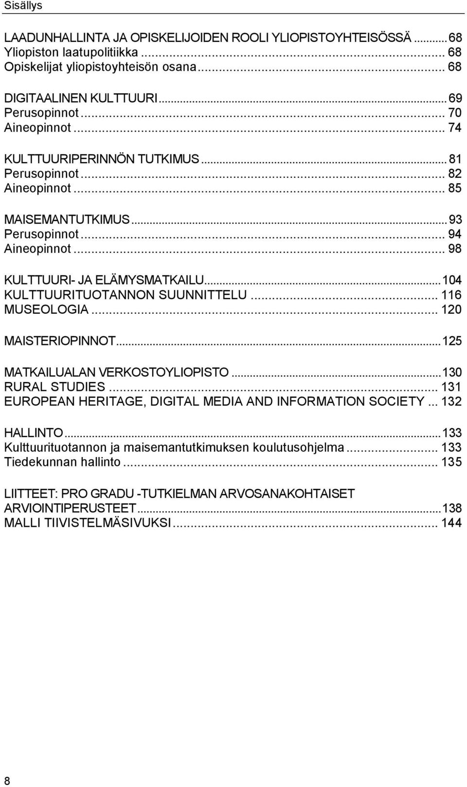 .. 104 KULTTUURITUOTANNON SUUNNITTELU... 116 MUSEOLOGIA... 120 MAISTERIOPINNOT... 125 MATKAILUALAN VERKOSTOYLIOPISTO... 130 RURAL STUDIES... 131 EUROPEAN HERITAGE, DIGITAL MEDIA AND INFORMATION SOCIETY.
