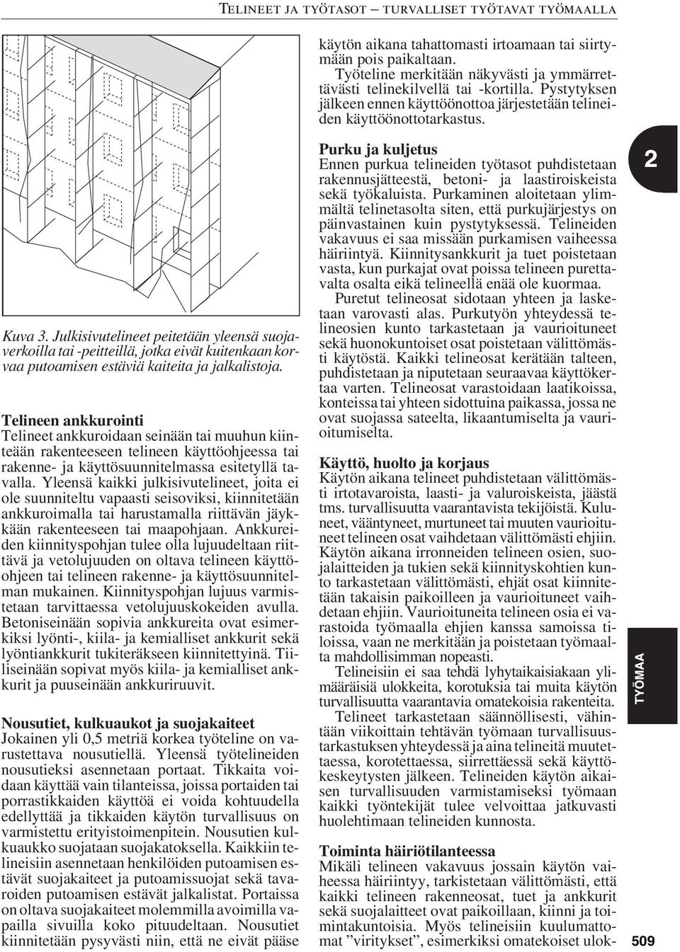 Julkisivutelineet peitetään yleensä suojaverkoilla tai -peitteillä, jotka eivät kuitenkaan korvaa putoamisen estäviä kaiteita ja jalkalistoja.