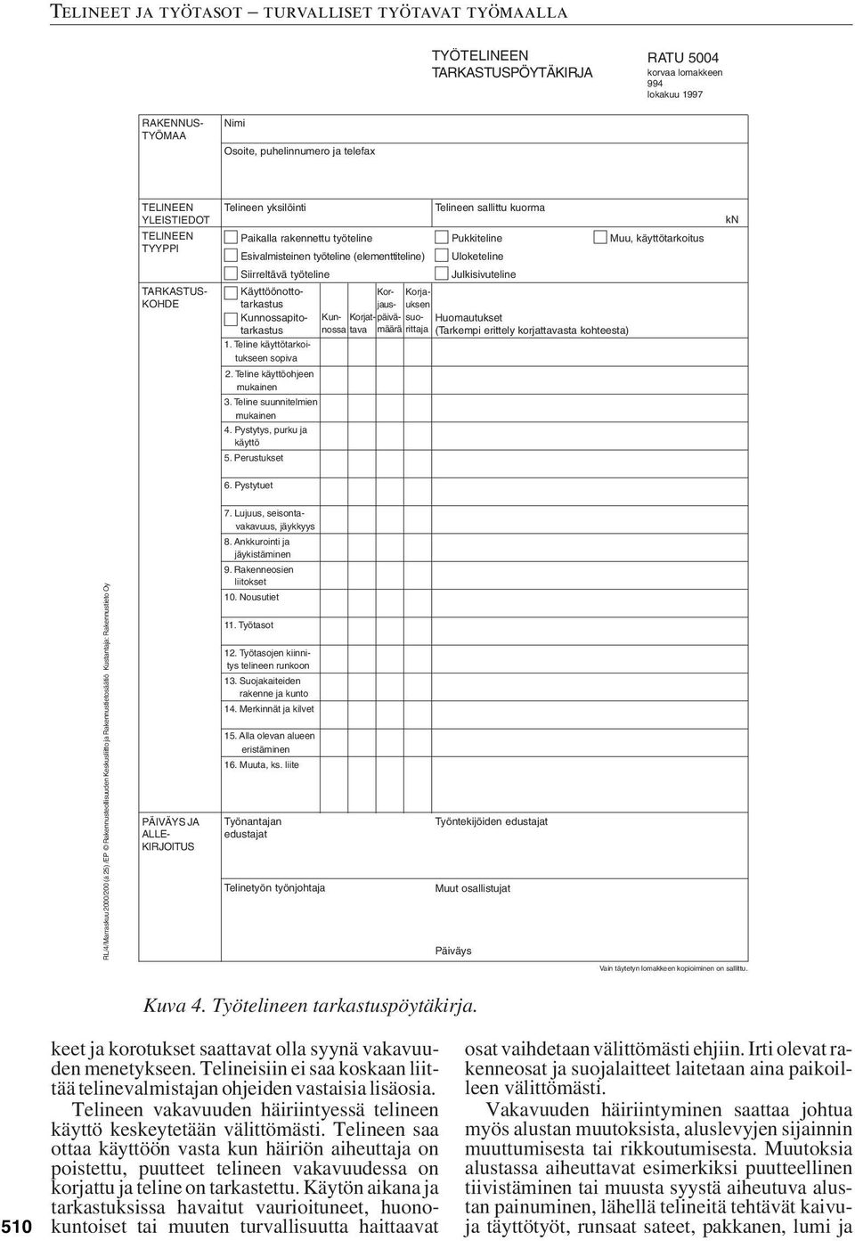 suorittaja 1. Teline käyttötarkoitukseen sopiva 2. Teline käyttöohjeen mukainen 3. Teline suunnitelmien mukainen 4. Pystytys, purku ja käyttö 5.