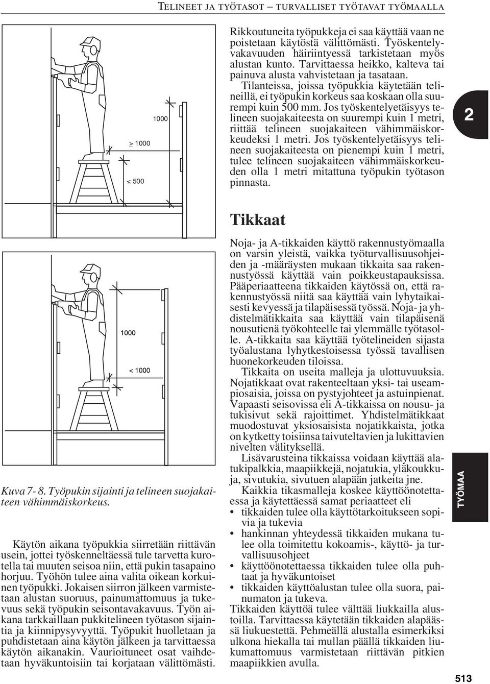 Jos työskentelyetäisyys telineen suojakaiteesta on suurempi kuin 1 metri, riittää telineen suojakaiteen vähimmäiskorkeudeksi 1 metri.