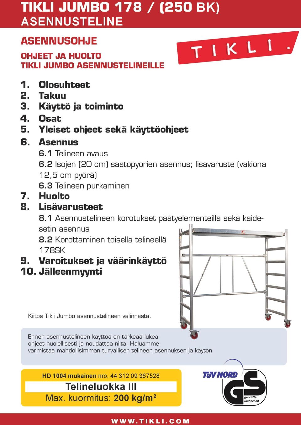 1 Asennustelineen korotukset päätyelementeillä sekä kaidesetin asennus 8.2 Korottaminen toisella telineellä 178SK 9. Varoitukset ja väärinkäyttö 10.