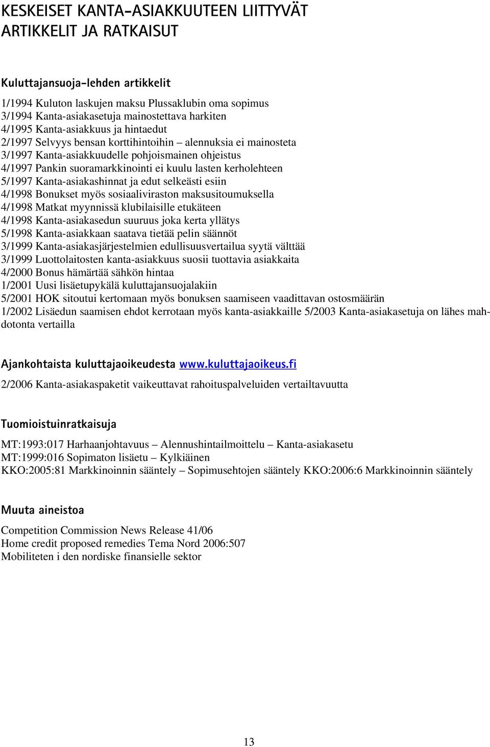 lasten kerholehteen 5/1997 Kanta-asiakashinnat ja edut selkeästi esiin 4/1998 Bonukset myös sosiaaliviraston maksusitoumuksella 4/1998 Matkat myynnissä klubilaisille etukäteen 4/1998