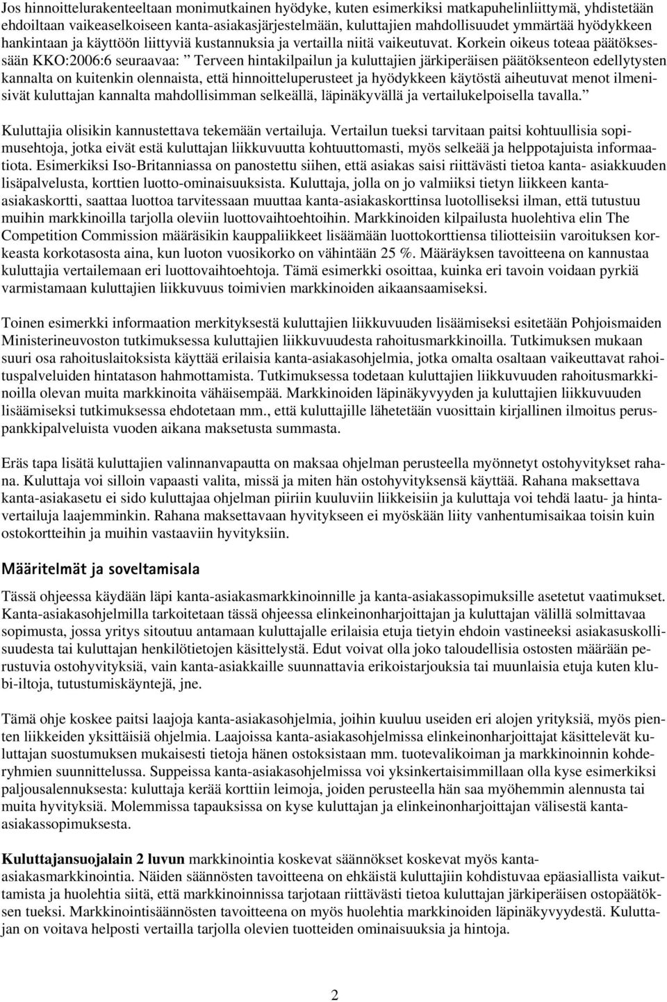 Korkein oikeus toteaa päätöksessään KKO:2006:6 seuraavaa: Terveen hintakilpailun ja kuluttajien järkiperäisen päätöksenteon edellytysten kannalta on kuitenkin olennaista, että hinnoitteluperusteet ja