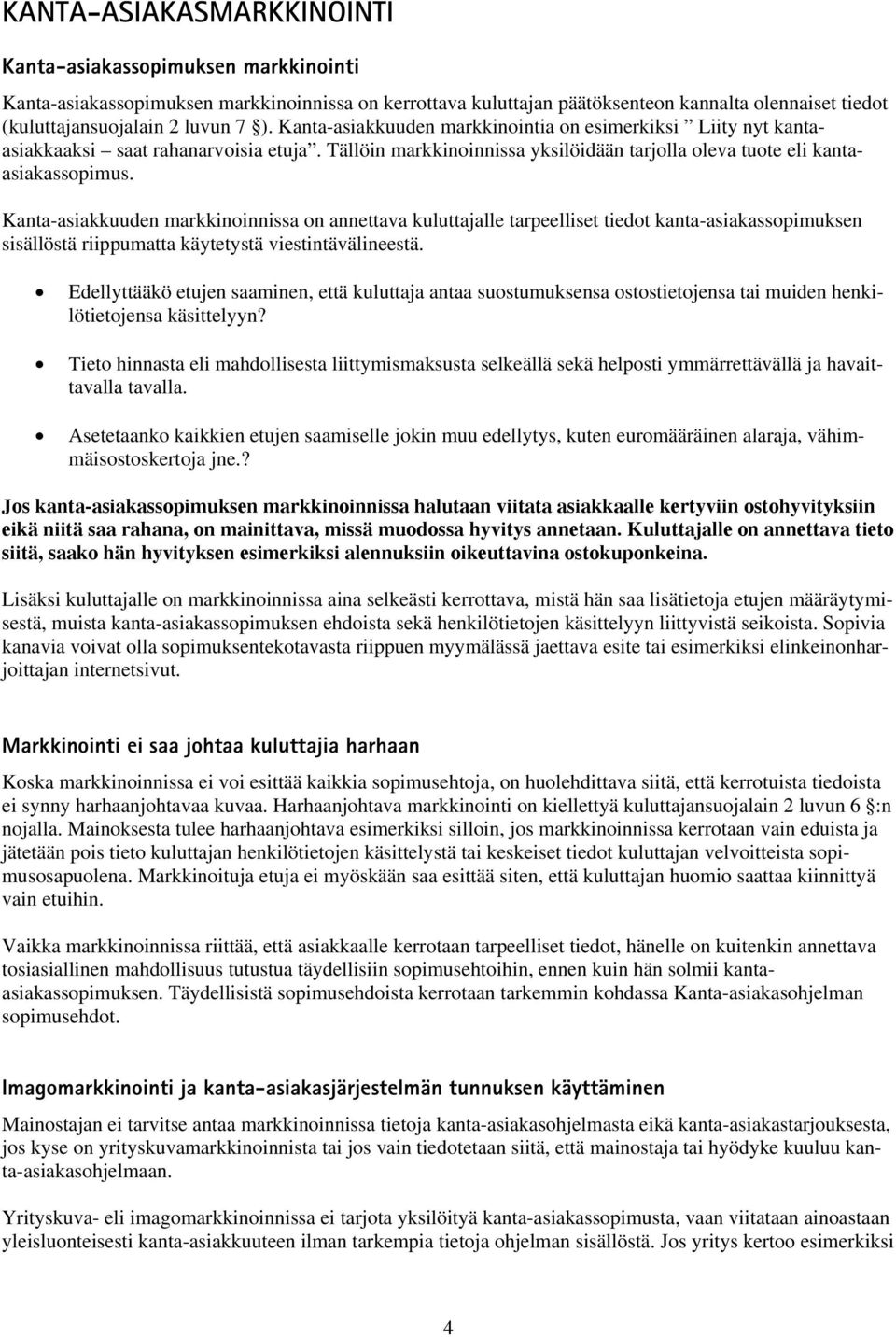 Kanta-asiakkuuden markkinoinnissa on annettava kuluttajalle tarpeelliset tiedot kanta-asiakassopimuksen sisällöstä riippumatta käytetystä viestintävälineestä.