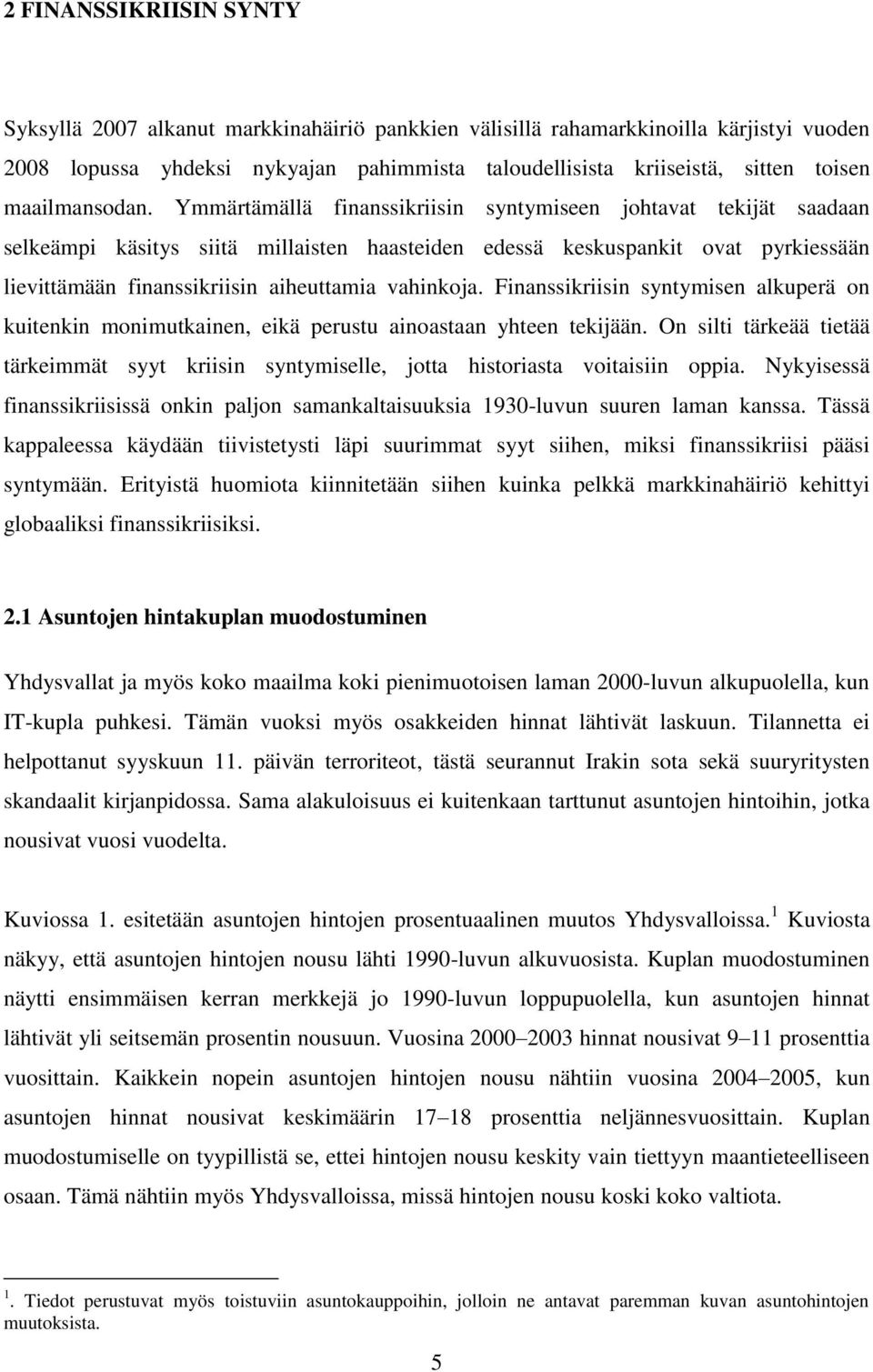 Ymmärtämällä finanssikriisin syntymiseen johtavat tekijät saadaan selkeämpi käsitys siitä millaisten haasteiden edessä keskuspankit ovat pyrkiessään lievittämään finanssikriisin aiheuttamia vahinkoja.