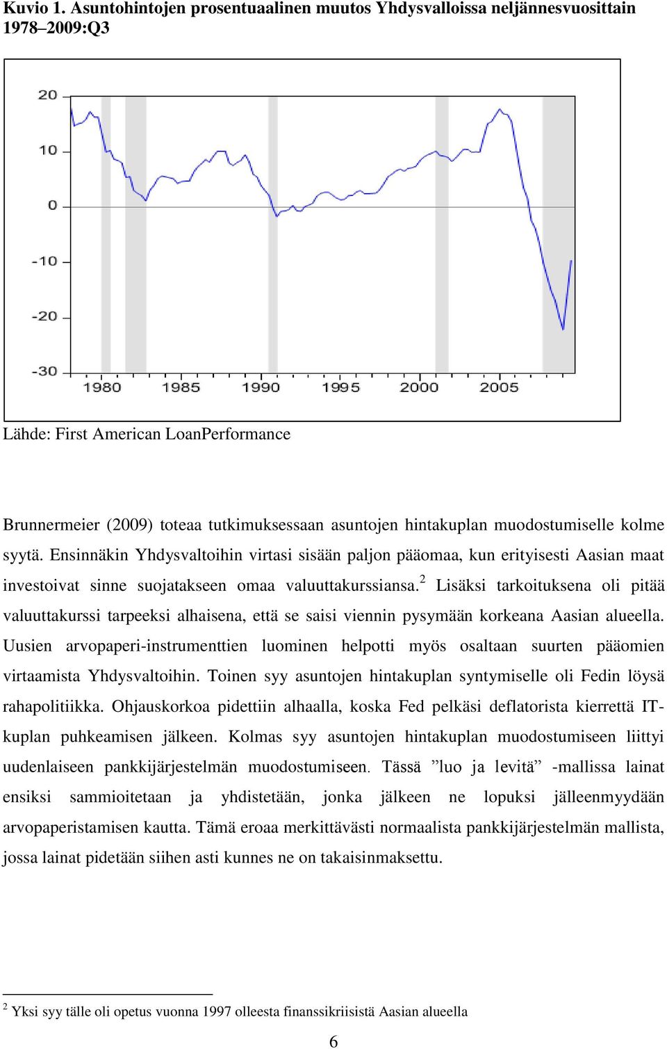 muodostumiselle kolme syytä. Ensinnäkin Yhdysvaltoihin virtasi sisään paljon pääomaa, kun erityisesti Aasian maat investoivat sinne suojatakseen omaa valuuttakurssiansa.