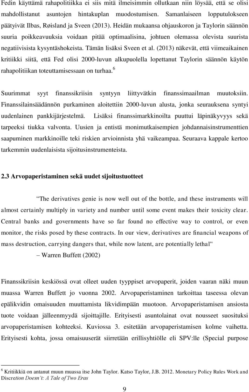 Heidän mukaansa ohjauskoron ja Taylorin säännön suuria poikkeavuuksia voidaan pitää optimaalisina, johtuen olemassa olevista suurista negatiivisista kysyntäshokeista. Tämän lisäksi Sveen et al.