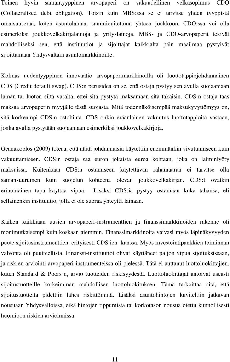 MBS- ja CDO-arvopaperit tekivät mahdolliseksi sen, että instituutiot ja sijoittajat kaikkialta päin maailmaa pystyivät sijoittamaan Yhdysvaltain asuntomarkkinoille.