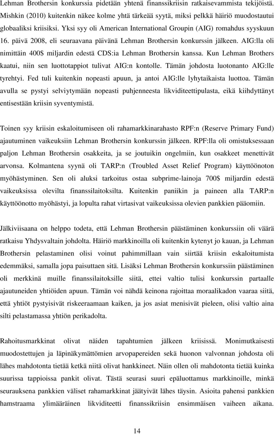 päivä 2008, eli seuraavana päivänä Lehman Brothersin konkurssin jälkeen. AIG:lla oli nimittäin 400$ miljardin edestä CDS:ia Lehman Brothersin kanssa.