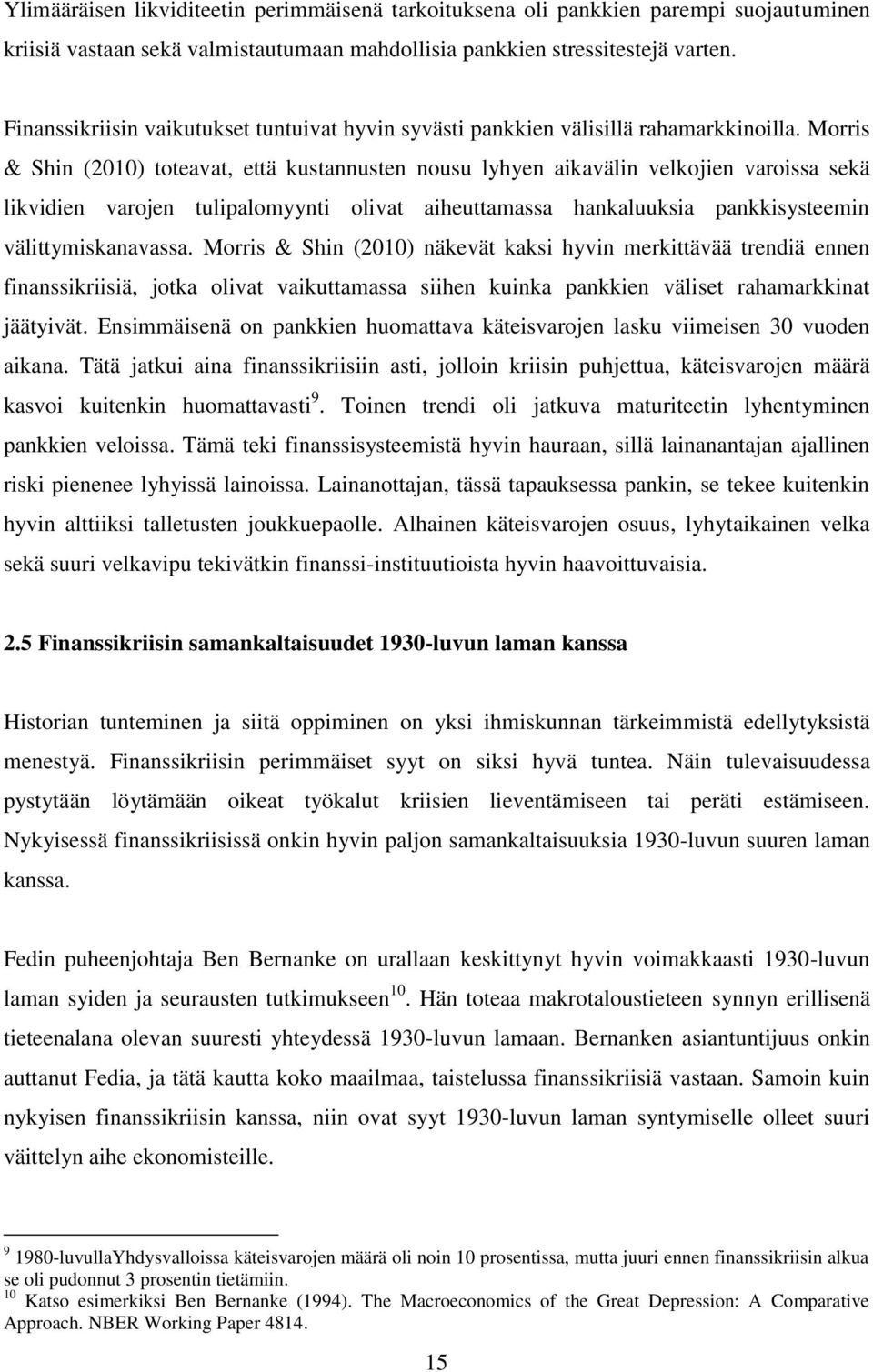 Morris & Shin (2010) toteavat, että kustannusten nousu lyhyen aikavälin velkojien varoissa sekä likvidien varojen tulipalomyynti olivat aiheuttamassa hankaluuksia pankkisysteemin välittymiskanavassa.