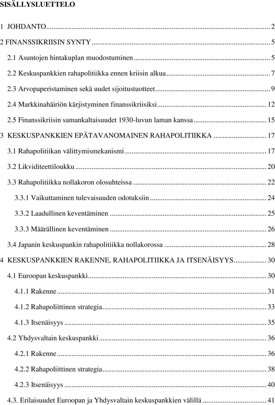 .. 15 3 KESKUSPANKKIEN EPÄTAVANOMAINEN RAHAPOLITIIKKA... 17 3.1 Rahapolitiikan välittymismekanismi... 17 3.2 Likviditeettiloukku... 20 3.3 Rahapolitiikka nollakoron olosuhteissa... 22 3.3.1 Vaikuttaminen tulevaisuuden odotuksiin.