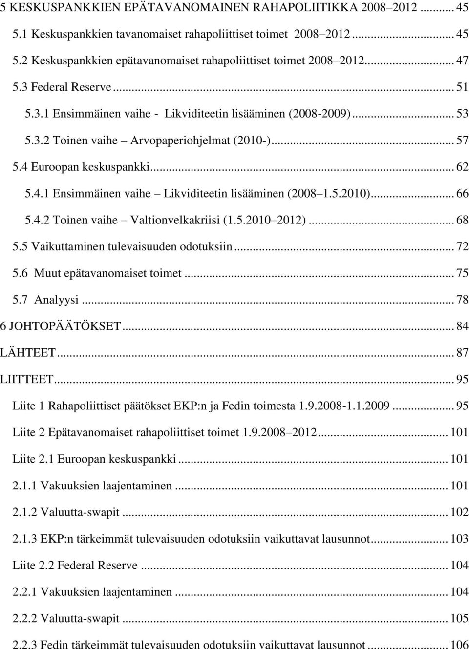 5.2010)... 66 5.4.2 Toinen vaihe Valtionvelkakriisi (1.5.2010 2012)... 68 5.5 Vaikuttaminen tulevaisuuden odotuksiin... 72 5.6 Muut epätavanomaiset toimet... 75 5.7 Analyysi... 78 6 JOHTOPÄÄTÖKSET.