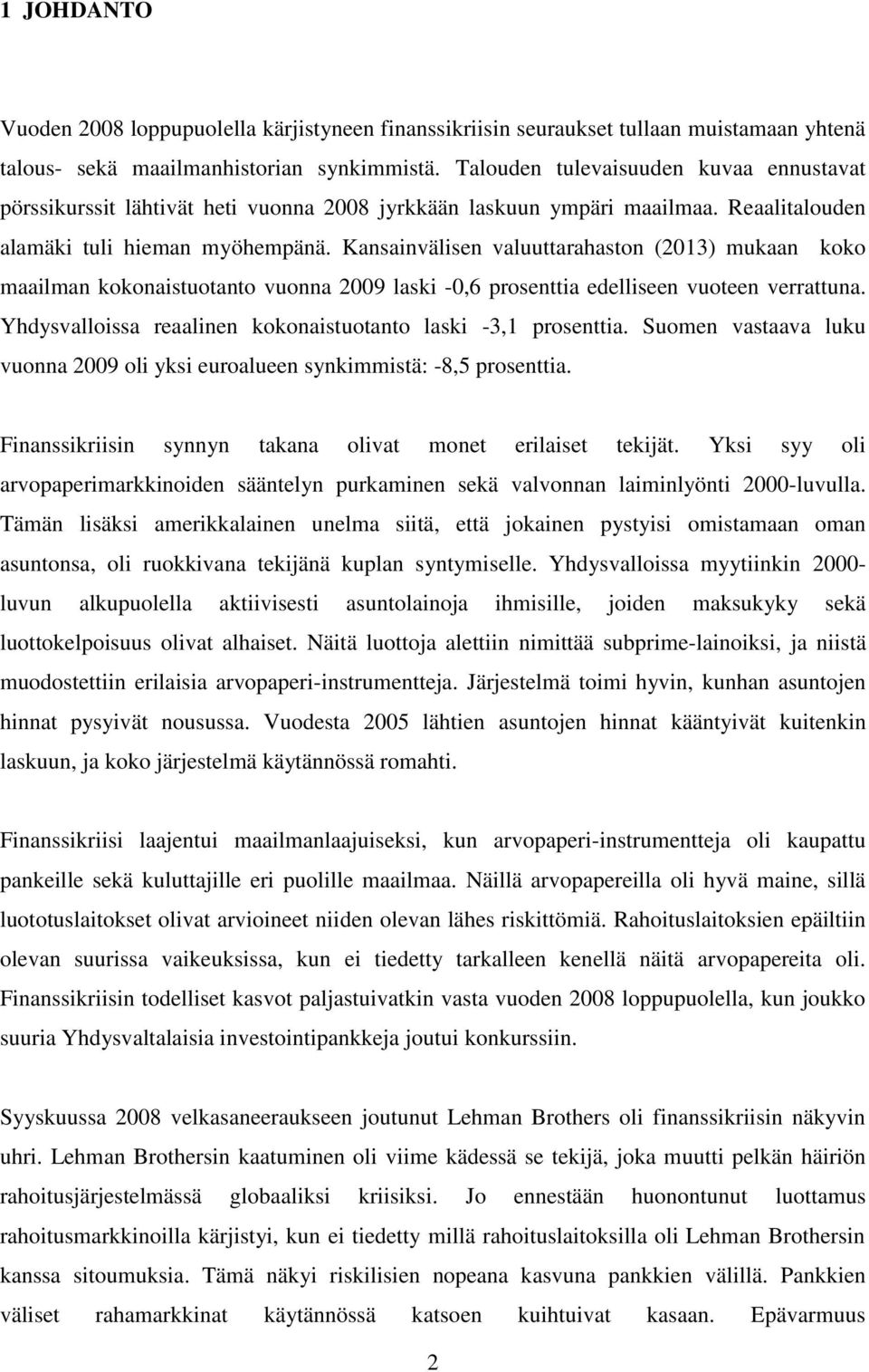 Kansainvälisen valuuttarahaston (2013) mukaan koko maailman kokonaistuotanto vuonna 2009 laski -0,6 prosenttia edelliseen vuoteen verrattuna.