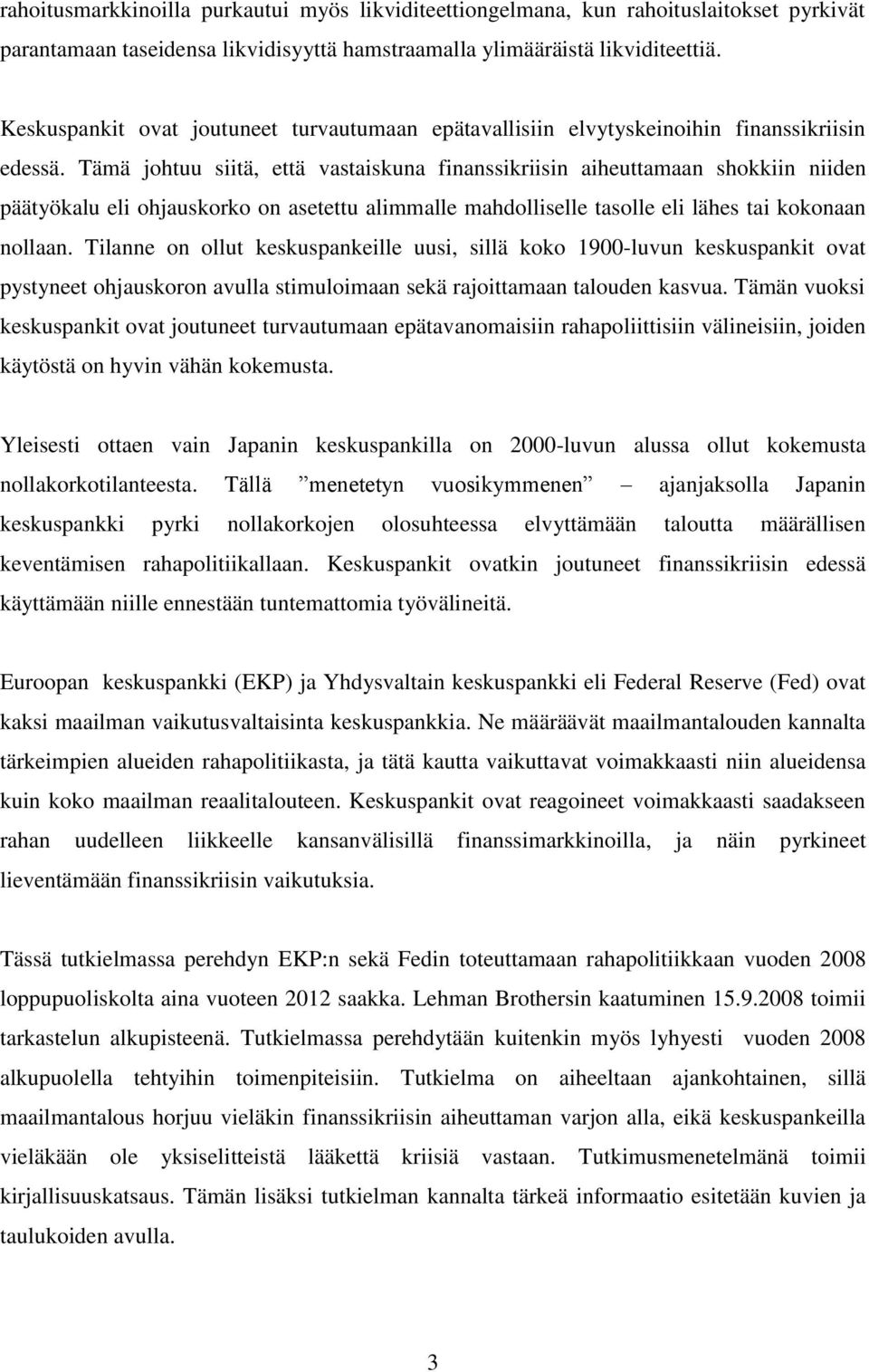 Tämä johtuu siitä, että vastaiskuna finanssikriisin aiheuttamaan shokkiin niiden päätyökalu eli ohjauskorko on asetettu alimmalle mahdolliselle tasolle eli lähes tai kokonaan nollaan.