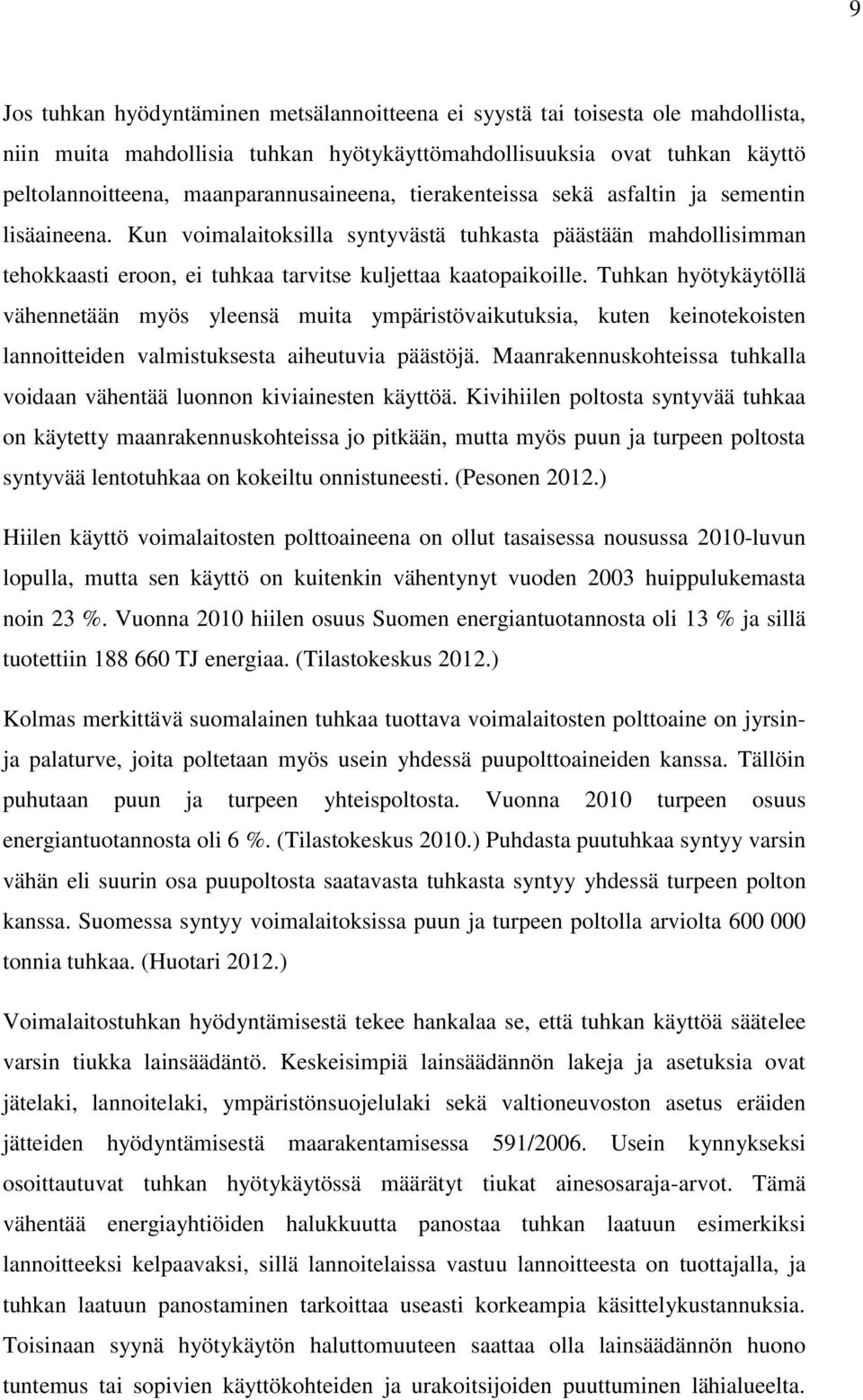 Kun voimalaitoksilla syntyvästä tuhkasta päästään mahdollisimman tehokkaasti eroon, ei tuhkaa tarvitse kuljettaa kaatopaikoille.