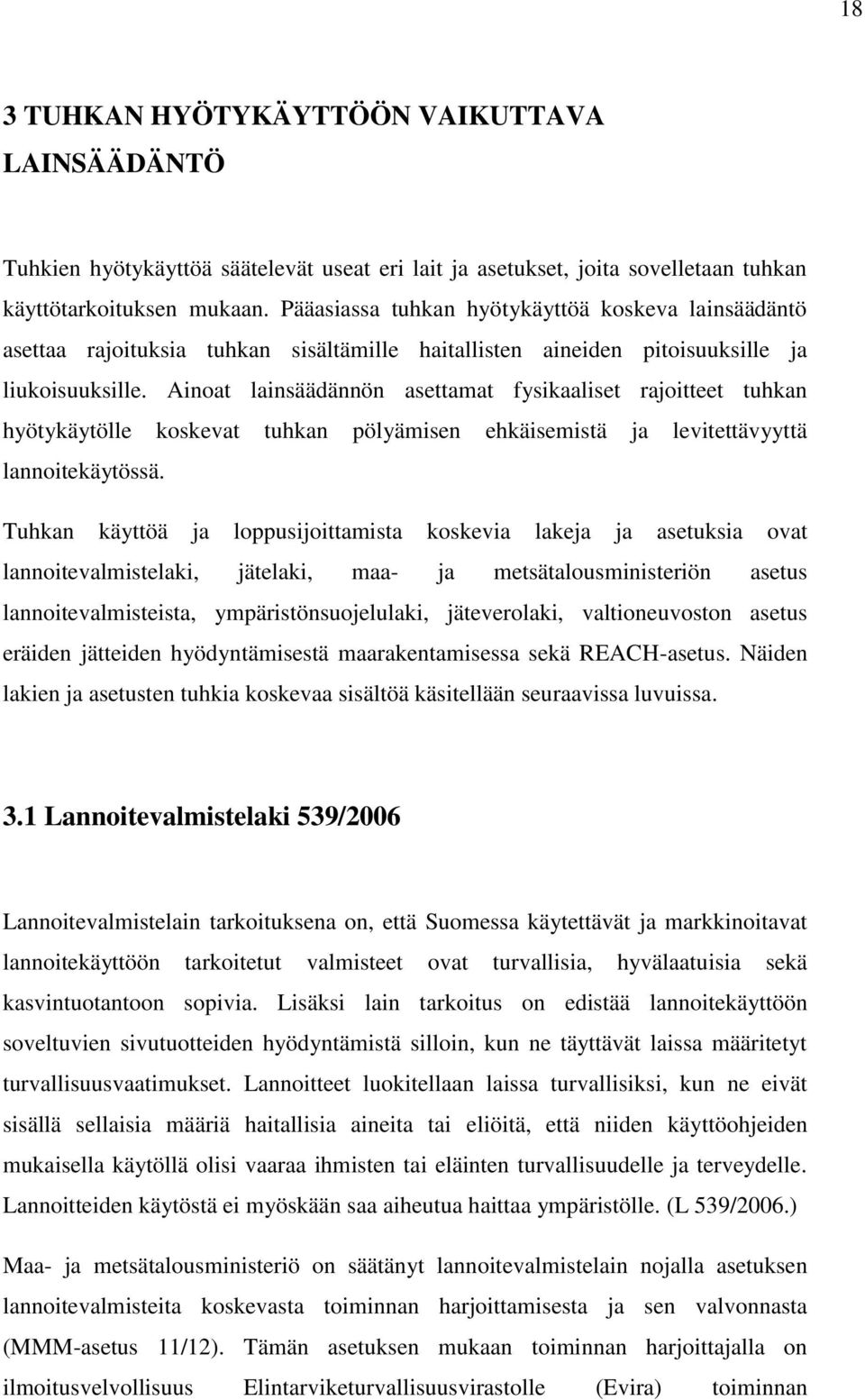 Ainoat lainsäädännön asettamat fysikaaliset rajoitteet tuhkan hyötykäytölle koskevat tuhkan pölyämisen ehkäisemistä ja levitettävyyttä lannoitekäytössä.