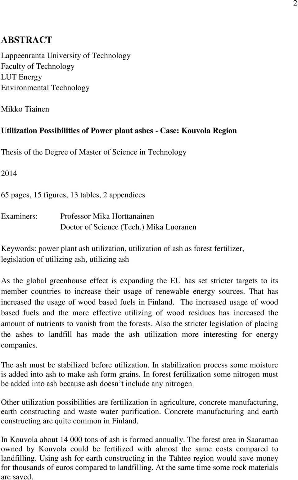 ) Mika Luoranen Keywords: power plant ash utilization, utilization of ash as forest fertilizer, legislation of utilizing ash, utilizing ash As the global greenhouse effect is expanding the EU has set