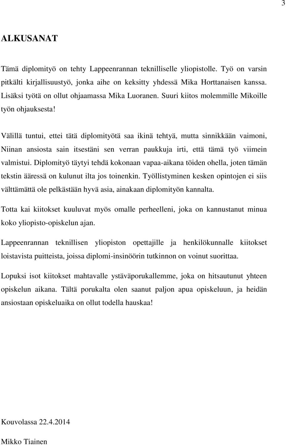 Välillä tuntui, ettei tätä diplomityötä saa ikinä tehtyä, mutta sinnikkään vaimoni, Niinan ansiosta sain itsestäni sen verran paukkuja irti, että tämä työ viimein valmistui.