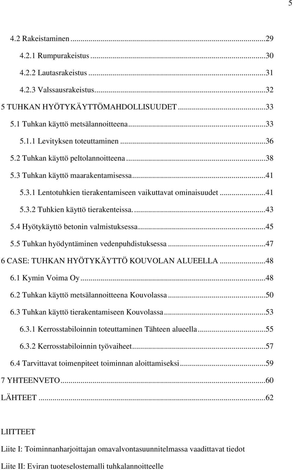 4 Hyötykäyttö betonin valmistuksessa... 45 5.5 Tuhkan hyödyntäminen vedenpuhdistuksessa... 47 6 CASE: TUHKAN HYÖTYKÄYTTÖ KOUVOLAN ALUEELLA... 48 6.1 Kymin Voima Oy... 48 6.2 Tuhkan käyttö metsälannoitteena Kouvolassa.