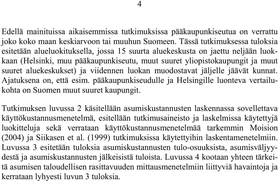 ja viidennen luokan muodostavat jäljelle jäävät kunnat. Ajatuksena on, että esim. pääkaupunkiseudulle ja Helsingille luonteva vertailukohta on Suomen muut suuret kaupungit.