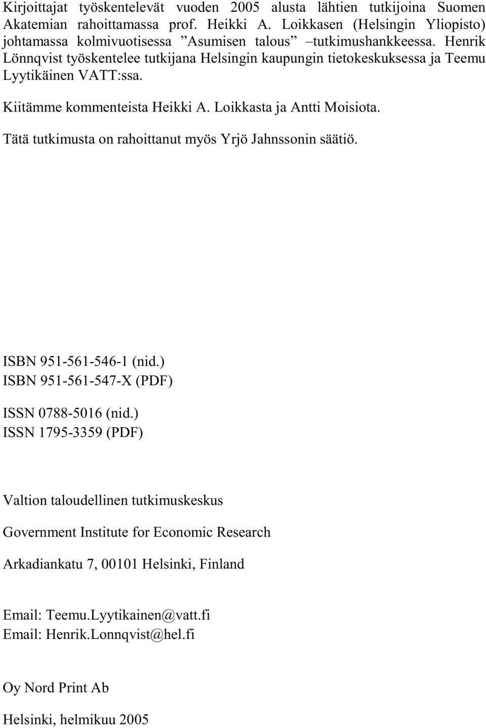 Henrik Lönnqvist työskentelee tutkijana Helsingin kaupungin tietokeskuksessa ja Teemu Lyytikäinen VATT:ssa. Kiitämme kommenteista Heikki A. Loikkasta ja Antti Moisiota.