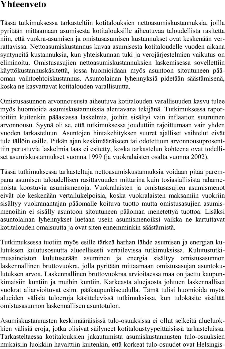 Nettoasumiskustannus kuvaa asumisesta kotitaloudelle vuoden aikana syntyneitä kustannuksia, kun yhteiskunnan tuki ja verojärjestelmien vaikutus on eliminoitu.