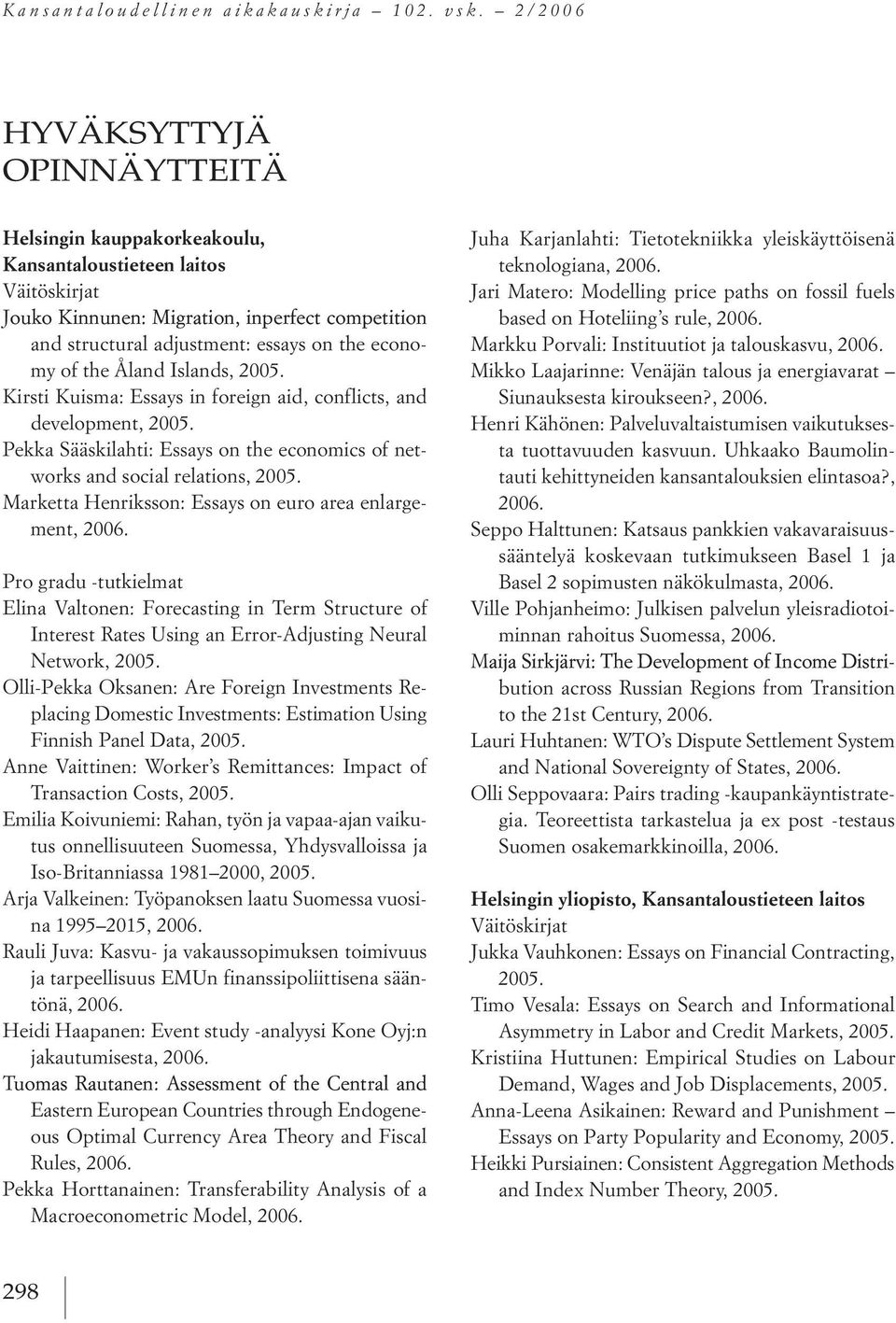 my of the Åland islands, kirsti kuisma: essays in foreign aid, conflicts, and development, pekka sääskilahti: essays on the economics of net works and social relations, Marketta Henriksson: essays on