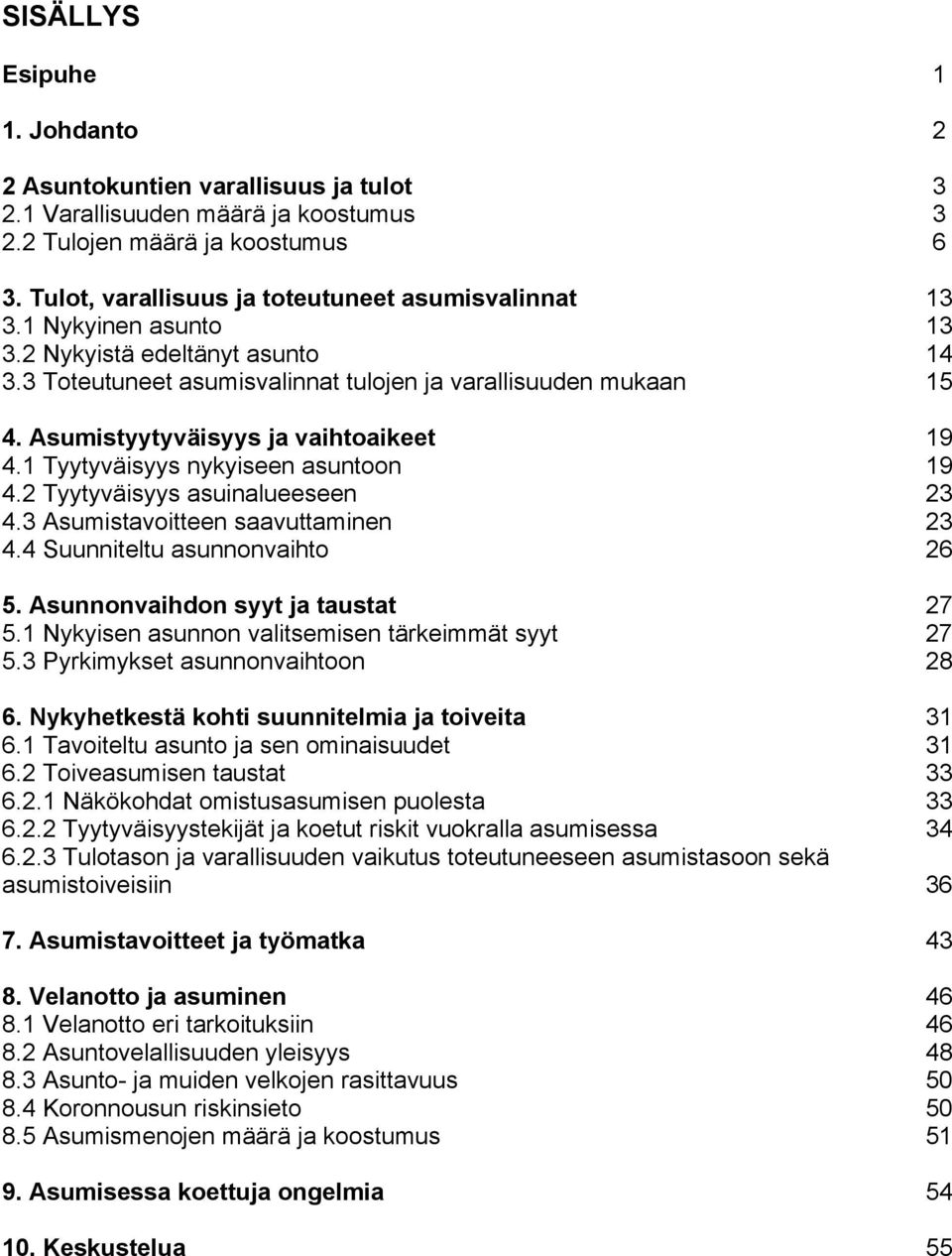 Asumistyytyväisyys ja vaihtoaikeet 19 4.1 Tyytyväisyys nykyiseen asuntoon 19 4.2 Tyytyväisyys asuinalueeseen 23 4.3 Asumistavoitteen saavuttaminen 23 4.4 Suunniteltu asunnonvaihto 26 5.
