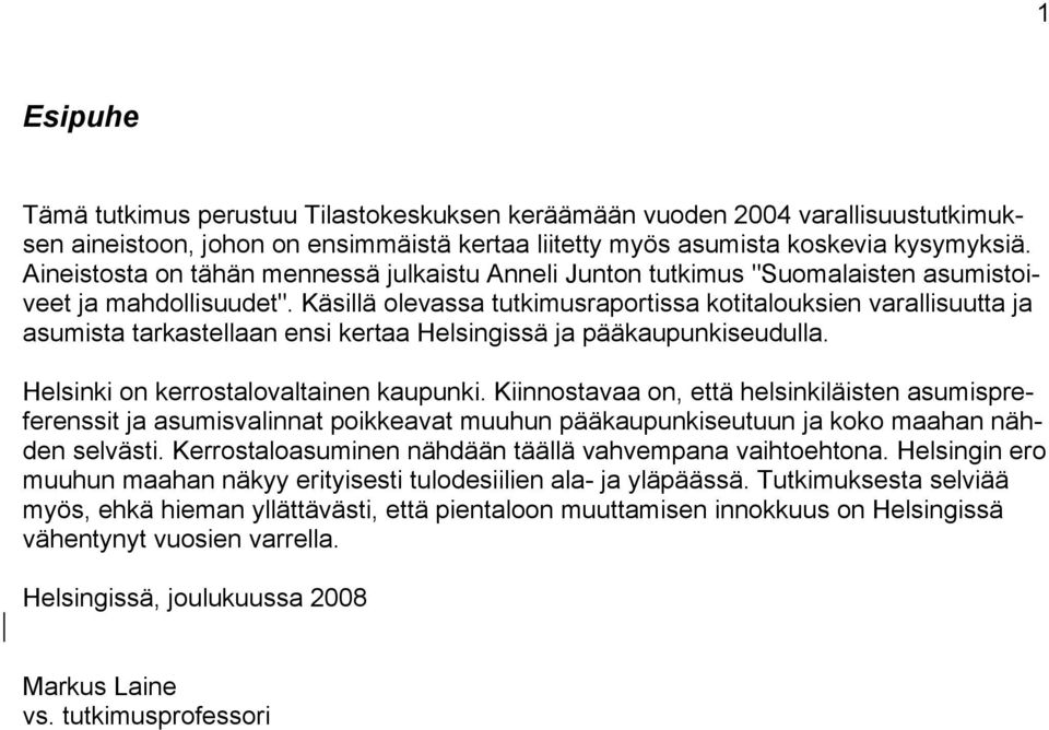 Käsillä olevassa tutkimusraportissa kotitalouksien varallisuutta ja asumista tarkastellaan ensi kertaa Helsingissä ja pääkaupunkiseudulla. Helsinki on kerrostalovaltainen kaupunki.