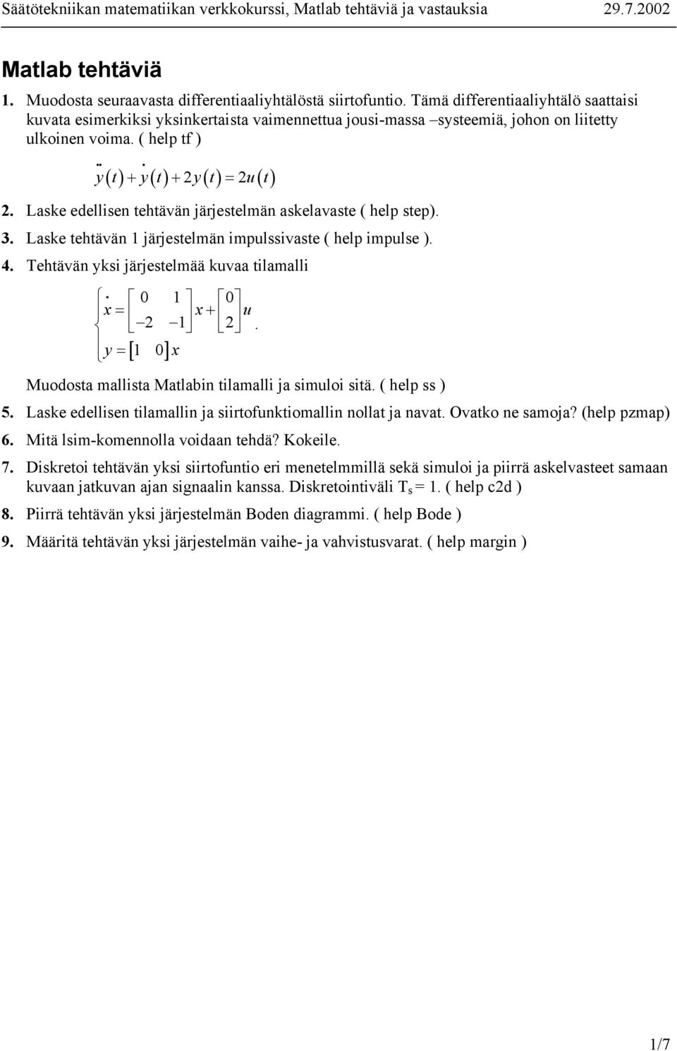 Laske edellisen tehtävän järjestelmän askelavaste ( help step). 3. Laske tehtävän 1 järjestelmän impulssivaste ( help impulse ). 4. Tehtävän yksi järjestelmää kuvaa tilamalli i 0 1 0 x = x+ u 1.