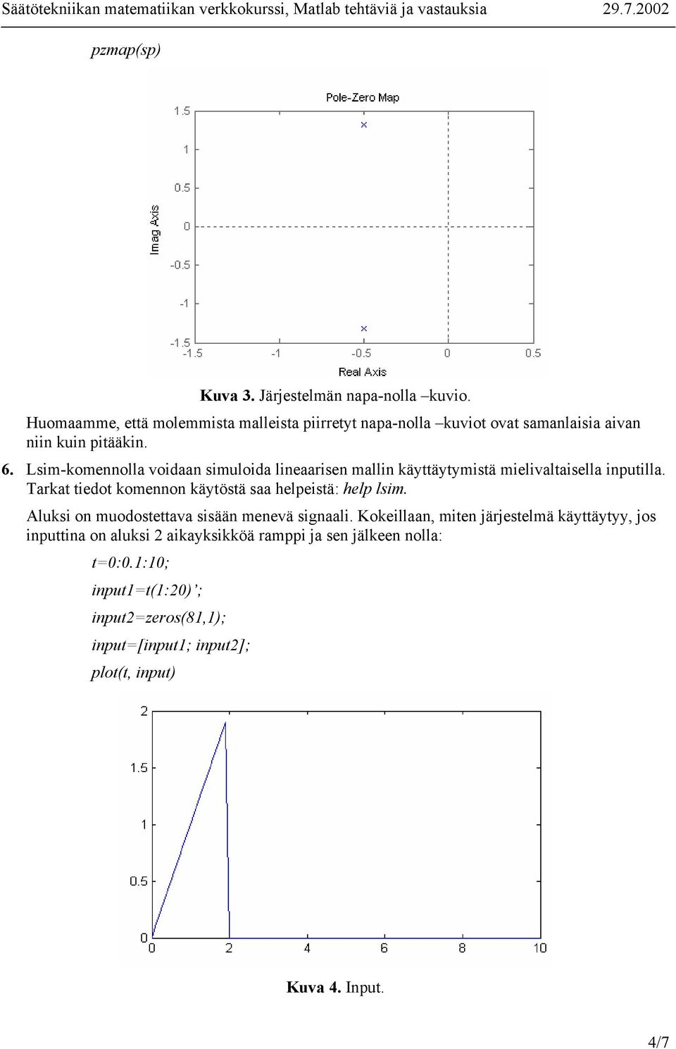 Lsim-komennolla voidaan simuloida lineaarisen mallin käyttäytymistä mielivaltaisella inputilla.