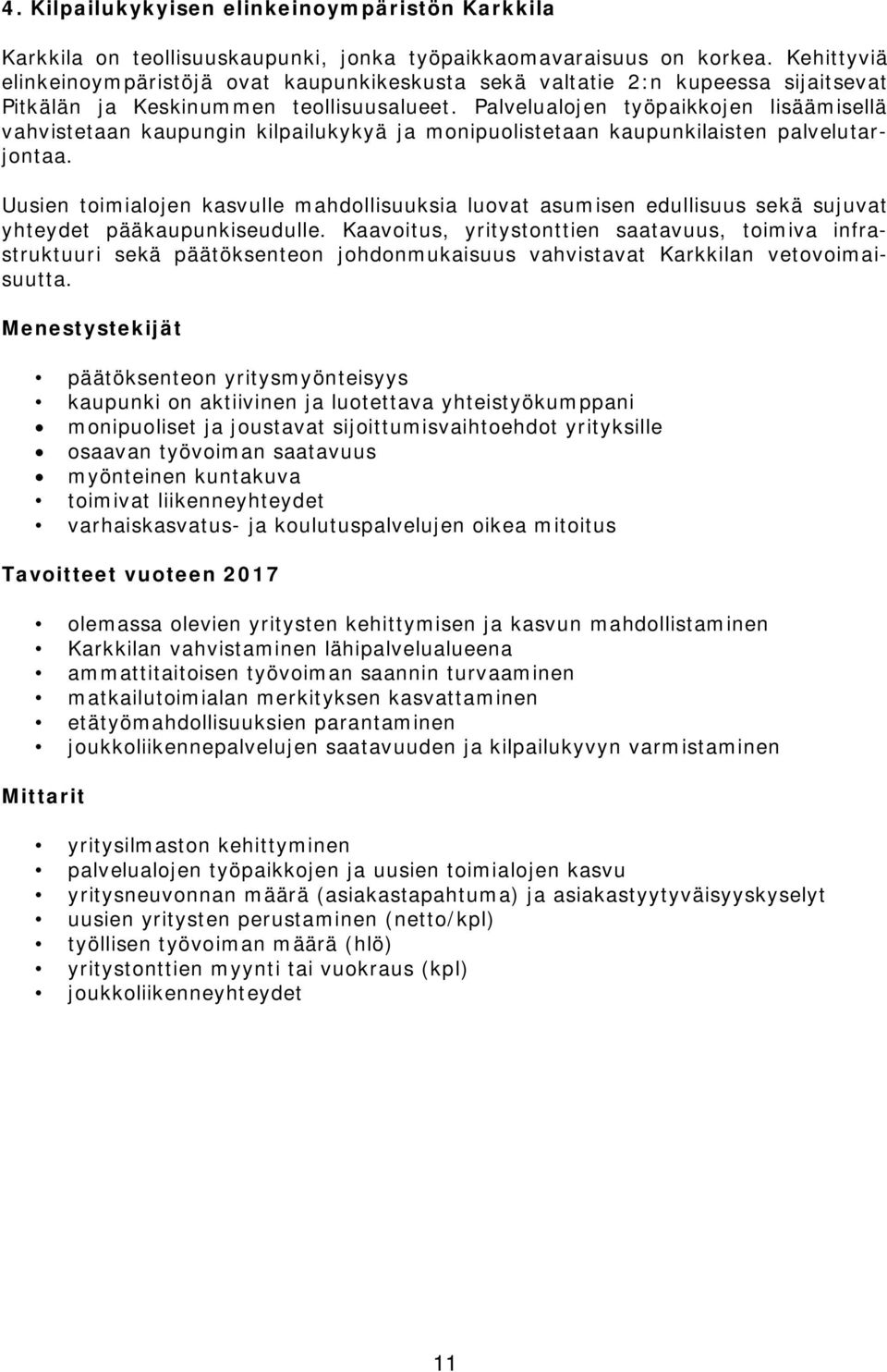 Palvelualojen työpaikkojen lisäämisellä vahvistetaan kaupungin kilpailukykyä ja monipuolistetaan kaupunkilaisten palvelutarjontaa.