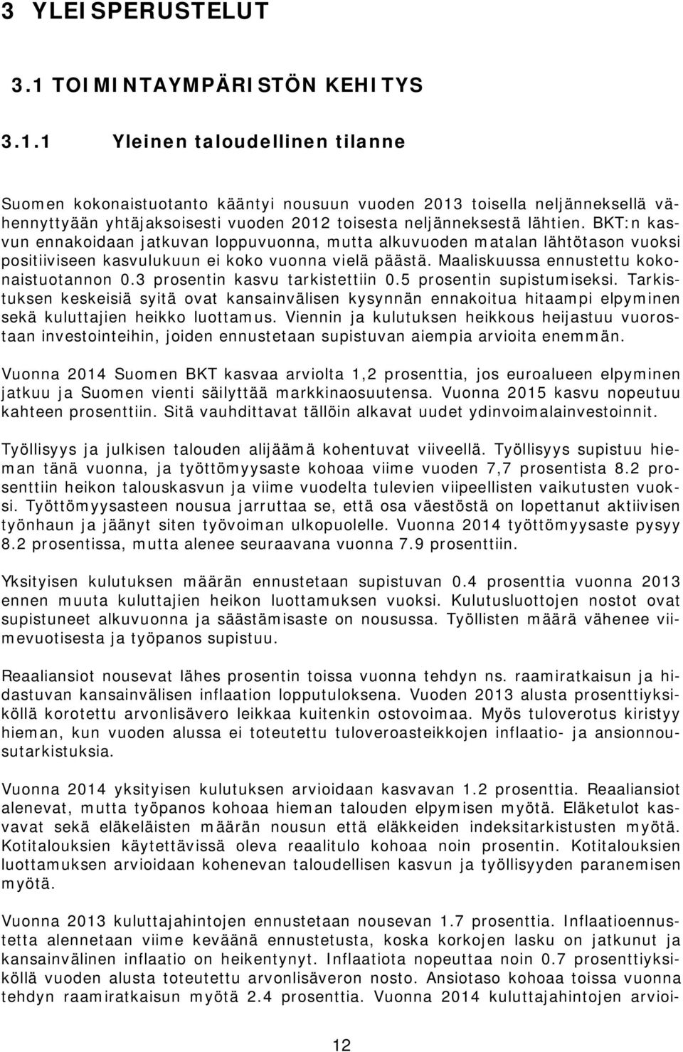 1 Yleinen taloudellinen tilanne Suomen kokonaistuotanto kääntyi nousuun vuoden 2013 toisella neljänneksellä vähennyttyään yhtäjaksoisesti vuoden 2012 toisesta neljänneksestä lähtien.