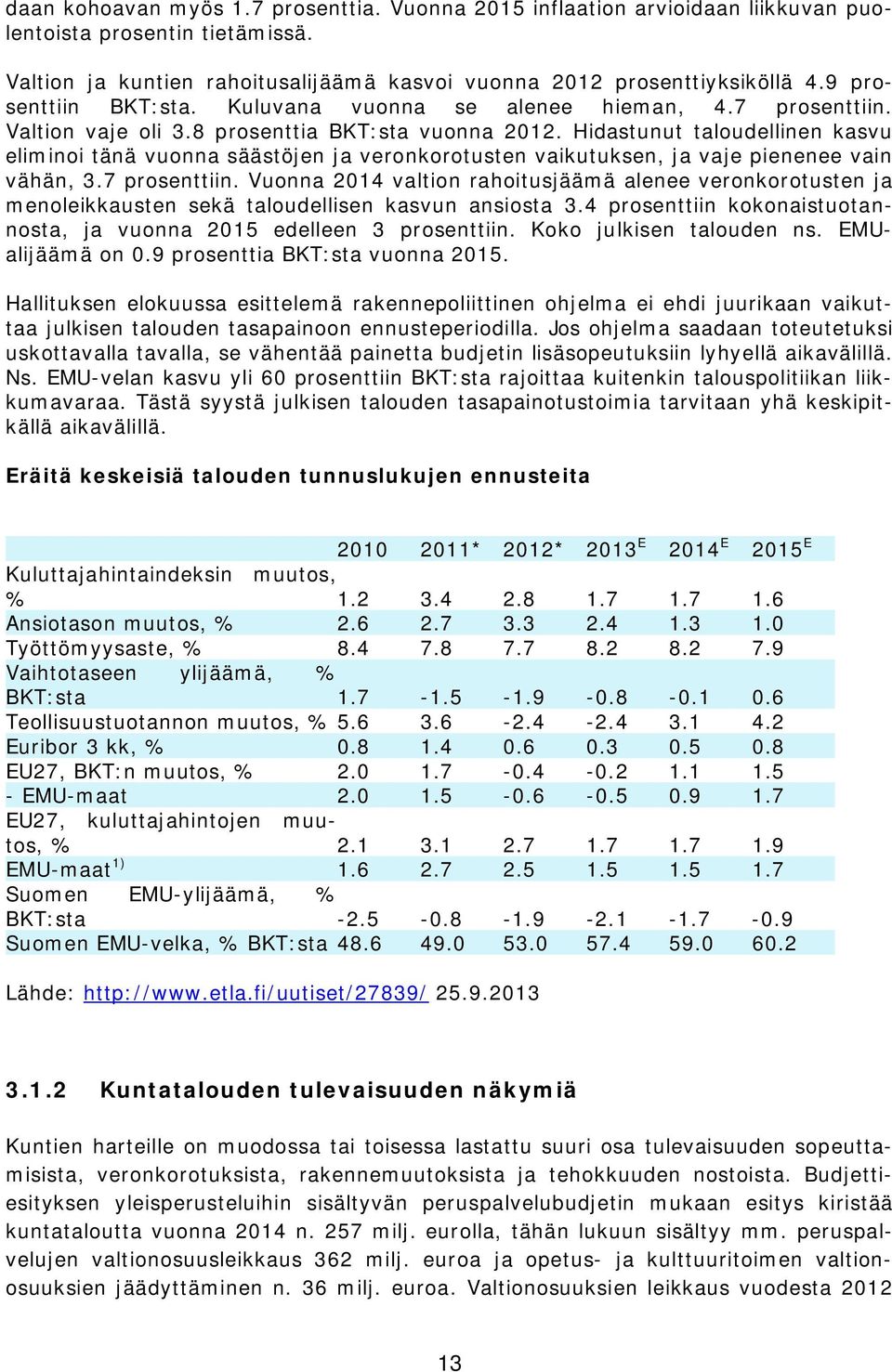 Hidastunut taloudellinen kasvu eliminoi tänä vuonna säästöjen ja veronkorotusten vaikutuksen, ja vaje pienenee vain vähän, 3.7 prosenttiin.