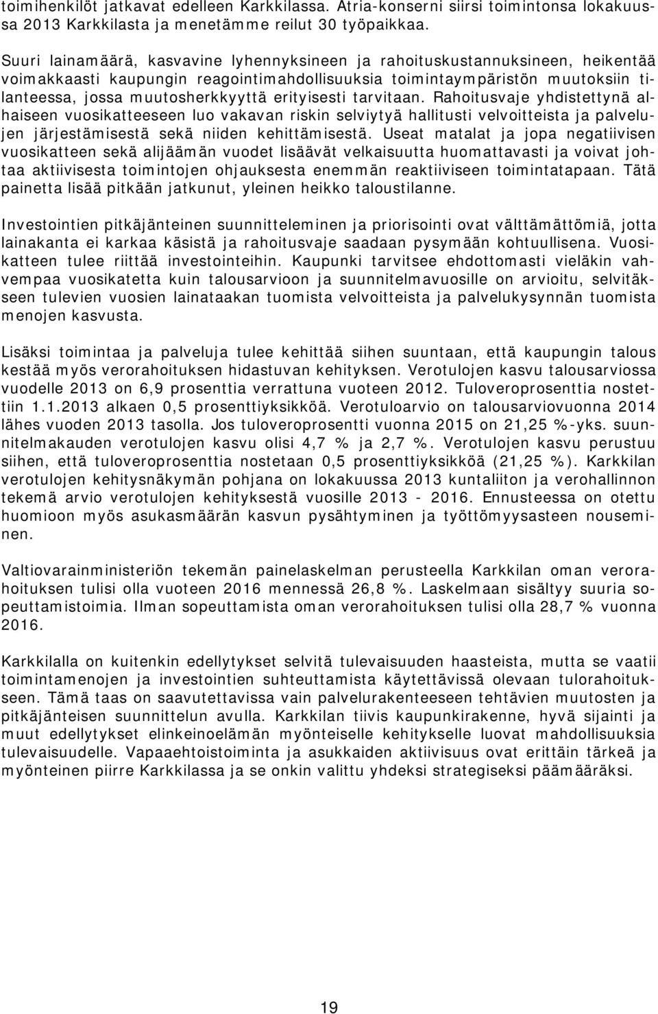 erityisesti tarvitaan. Rahoitusvaje yhdistettynä alhaiseen vuosikatteeseen luo vakavan riskin selviytyä hallitusti velvoitteista ja palvelujen järjestämisestä sekä niiden kehittämisestä.