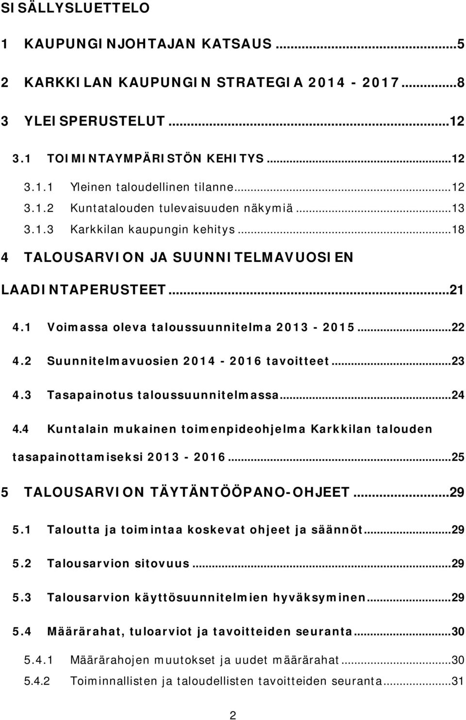 2 Suunnitelmavuosien 2014-2016 tavoitteet... 23 4.3 Tasapainotus taloussuunnitelmassa... 24 4.4 Kuntalain mukainen toimenpideohjelma Karkkilan talouden tasapainottamiseksi 2013-2016.