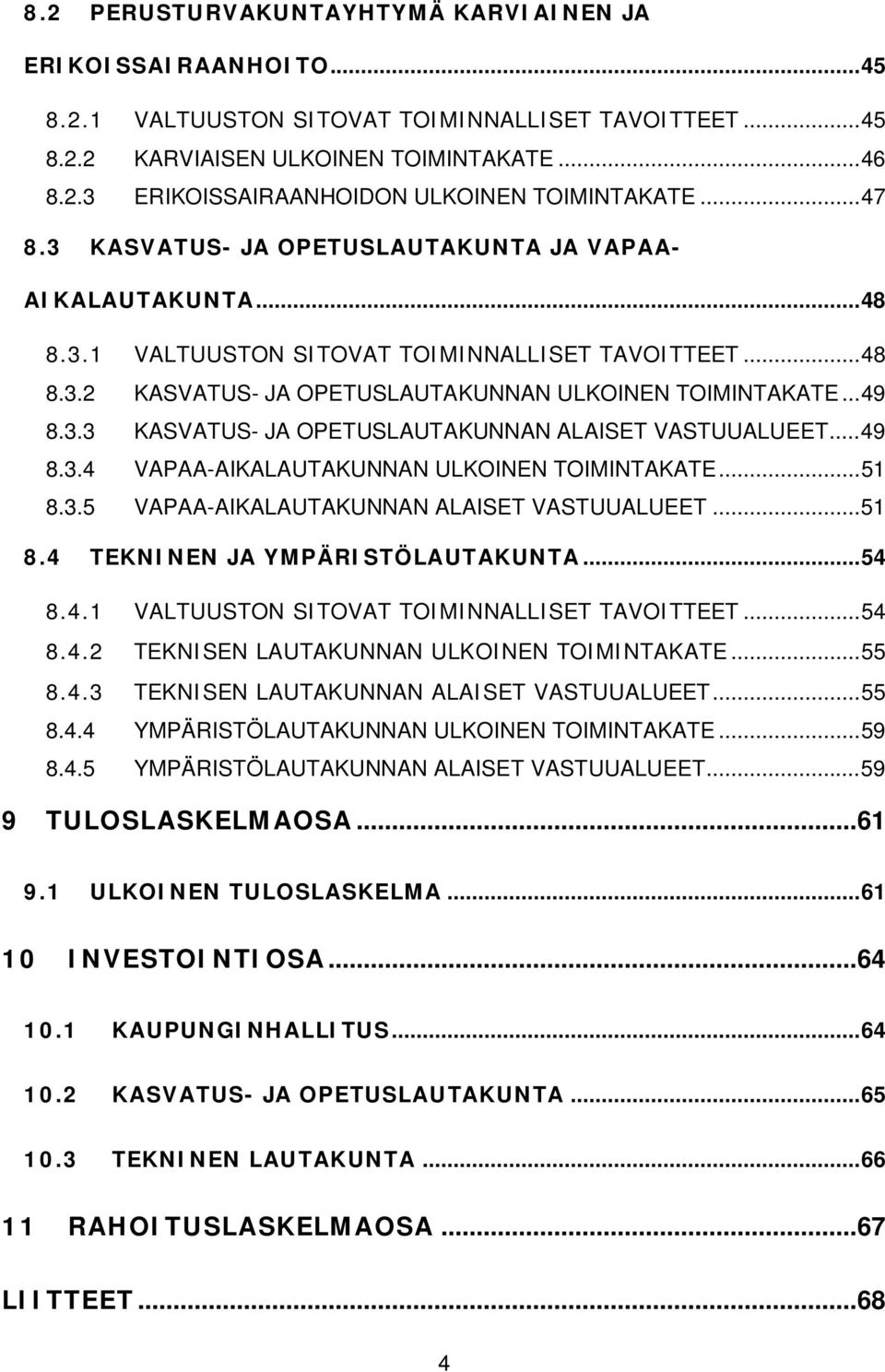 .. 49 8.3.4 VAPAA-AIKALAUTAKUNNAN ULKOINEN TOIMINTAKATE... 51 8.3.5 VAPAA-AIKALAUTAKUNNAN ALAISET VASTUUALUEET... 51 8.4 TEKNINEN JA YMPÄRISTÖLAUTAKUNTA... 54 8.4.1 VALTUUSTON SITOVAT TOIMINNALLISET TAVOITTEET.