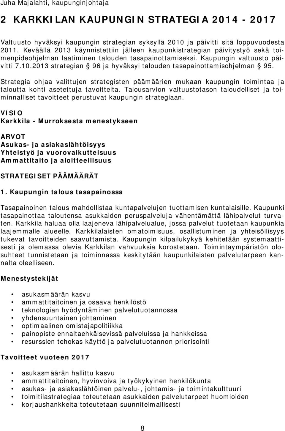 2013 strategian 96 ja hyväksyi talouden tasapainottamisohjelman 95. Strategia ohjaa valittujen strategisten päämäärien mukaan kaupungin toimintaa ja taloutta kohti asetettuja tavoitteita.