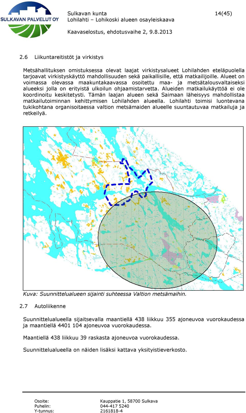 Alueet on voimassa olevassa maakuntakaavassa osoitettu maa- ja metsätalousvaltaiseksi alueeksi jolla on erityistä ulkoilun ohjaamistarvetta. Alueiden matkailukäyttöä ei ole koordinoitu keskitetysti.