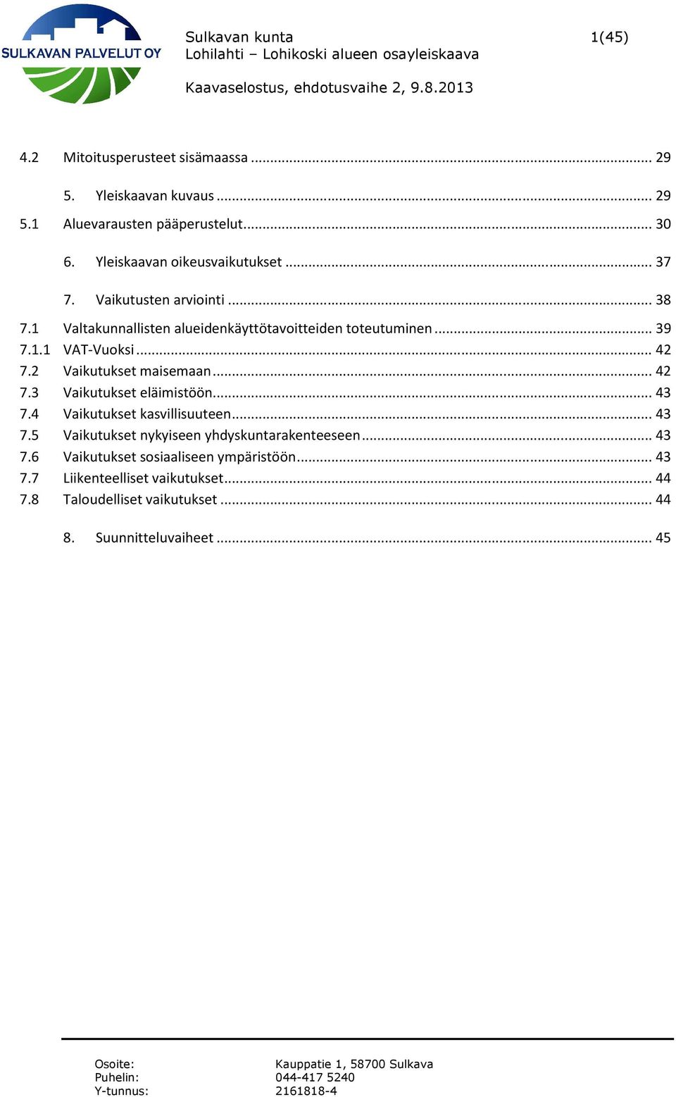 .. 42 7.2 Vaikutukset maisemaan... 42 7.3 Vaikutukset eläimistöön... 43 7.4 Vaikutukset kasvillisuuteen... 43 7.5 Vaikutukset nykyiseen yhdyskuntarakenteeseen.