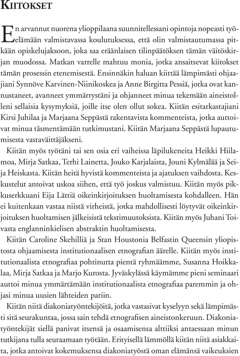 Ensinnäkin haluan kiittää lämpimästi ohjaajiani Synnöve Karvinen-Niinikoskea ja Anne Birgitta Pessiä, jotka ovat kannustaneet, avanneet ymmärrystäni ja ohjanneet minua tekemään aineistolleni