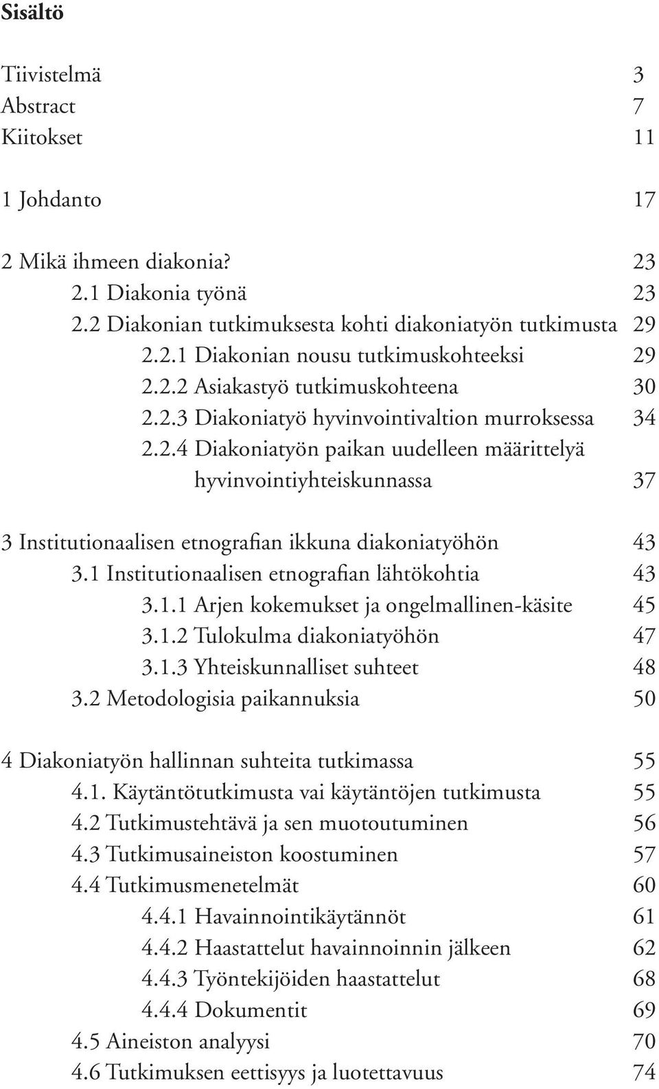 1 Institutionaalisen etnografian lähtökohtia 43 3.1.1 Arjen kokemukset ja ongelmallinen-käsite 45 3.1.2 Tulokulma diakoniatyöhön 47 3.1.3 Yhteiskunnalliset suhteet 48 3.