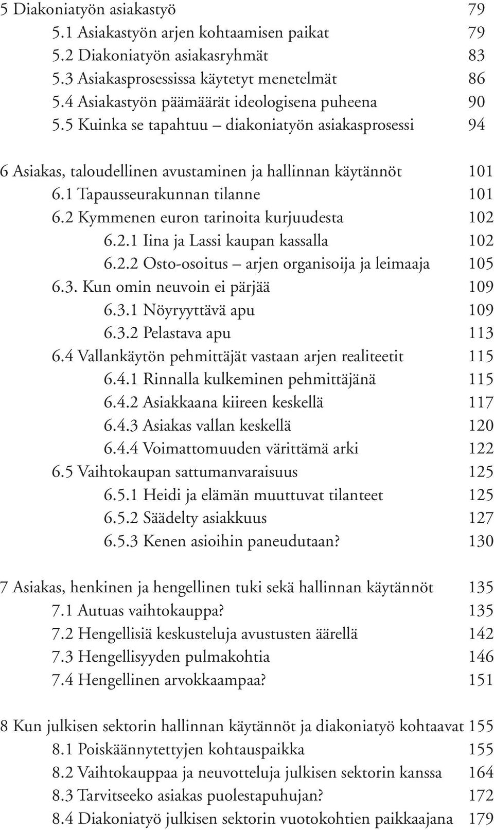 1 Tapausseurakunnan tilanne 101 6.2 Kymmenen euron tarinoita kurjuudesta 102 6.2.1 Iina ja Lassi kaupan kassalla 102 6.2.2 Osto-osoitus arjen organisoija ja leimaaja 105 6.3.