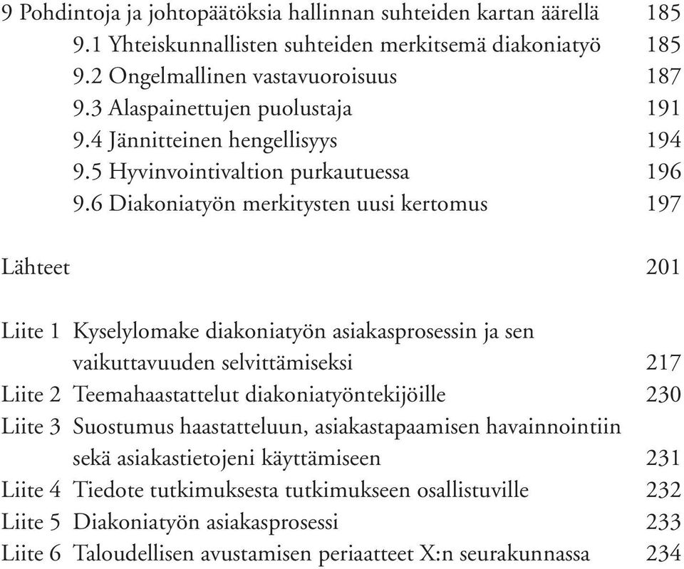 6 Diakoniatyön merkitysten uusi kertomus 197 Lähteet 201 Liite 1 Kyselylomake diakoniatyön asiakasprosessin ja sen vaikuttavuuden selvittämiseksi 217 Liite 2 Teemahaastattelut