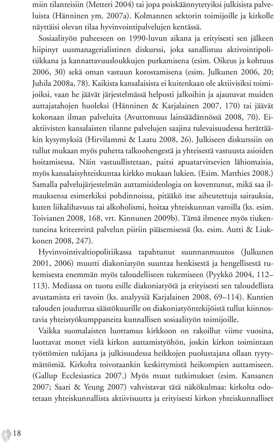 Sosiaalityön puheeseen on 1990-luvun aikana ja erityisesti sen jälkeen hiipinyt uusmanagerialistinen diskurssi, joka sanallistuu aktivointipolitiikkana ja kannattavuusloukkujen purkamisena (esim.