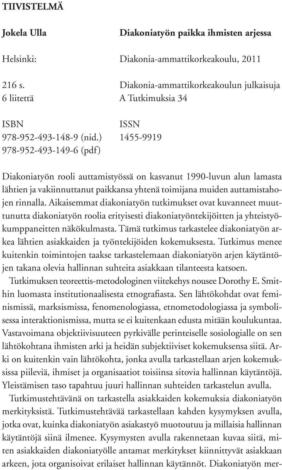 ) 1455-9919 978-952-493-149-6 (pdf) Diakoniatyön rooli auttamistyössä on kasvanut 1990-luvun alun lamasta lähtien ja vakiinnuttanut paikkansa yhtenä toimijana muiden auttamistahojen rinnalla.